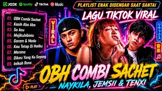 OBH Combi Sachet Full Album 🔥 Lagu TikTok Viral 2026 | Naykila, Jemsii & Tenxi Playlist Terbaru