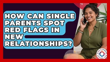 How Can Single Parents Spot Red Flags In New Relationships? - Single Parent Support Hub