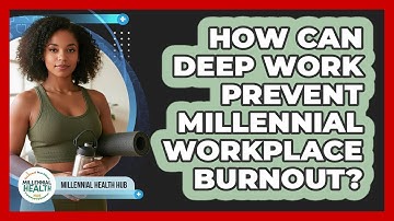 How Can Deep Work Prevent Millennial Workplace Burnout? - Millennial Health Hub