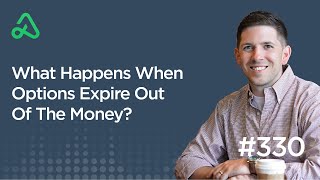 What Happens When Options Expire Out Of The Money? [Episode 330]