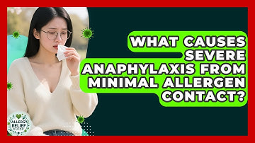 What Causes Severe Anaphylaxis From Minimal Allergen Contact? - Allergy Relief Guide
