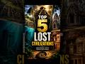 Top five civilizations lost to time