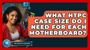 What HTPC Case Size Do I Need For Each Motherboard? - Your Computer Companion