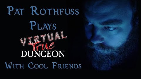 Pat Rothfuss plays Virtual True Dungeon with his cool geeky friends!