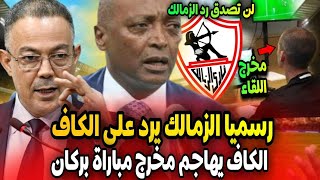 بعد مباراة الزمالك نهضة بركان الزمالك يفاجئ الجميع ويرد على بلاغ الكاف + الكاف يهاجم مخرج المباراة