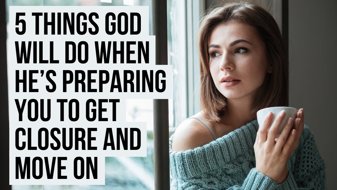 5 Signs God Is Preparing You to Get Closure and Move On from Someone