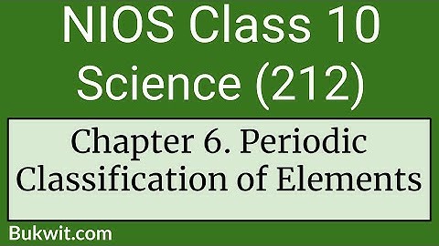 NIOS Class 10 Science (212): Chapter 6. Periodic Classification of Elements