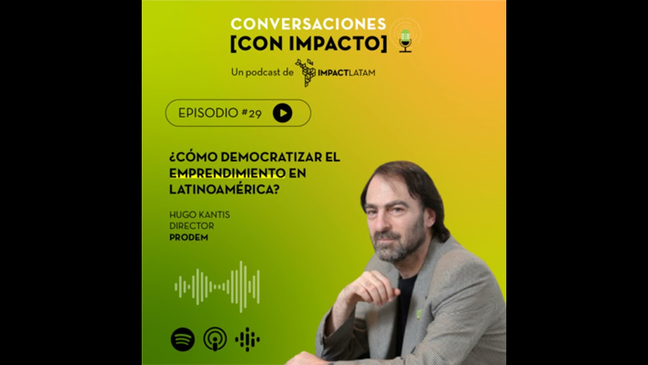 29 | ¿Cómo democratizar el emprendimiento en Latinoamérica? con Hugo Kantis | Prodem