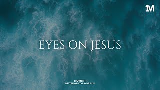 EYES ON JESUS - Instrumental Worship Music For Prayer