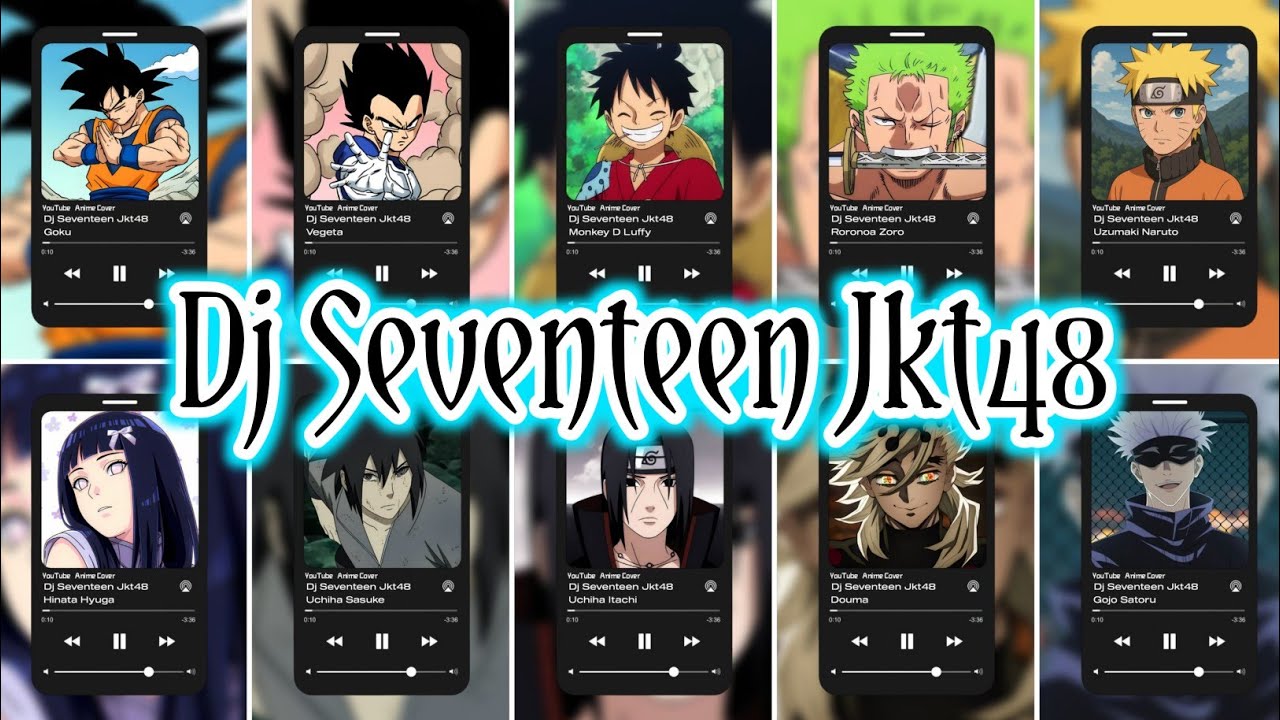 DJ Seventeen Jkt48 Versi Goku, Vegeta, Luffy, Zoro, Naruto, Hinata, Sasuke, Itachi, Douma, Gojo