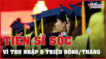 Tiến sĩ sốc vì thu nhập 8 triệu đồng/tháng | Vietnamnet