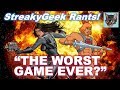 StreakyGeek Rants! The Worst Game Ever?