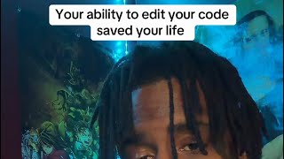Your Ability To Edit Your Code Saved Your Life