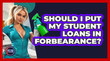 Should I Put My Student Loans In Forbearance? - Get Rid Of Guide