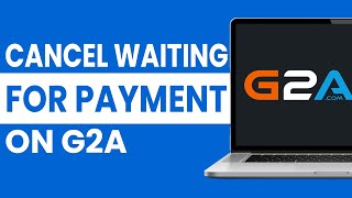 How to Cancel Waiting For Payment on G2A - Best Method
