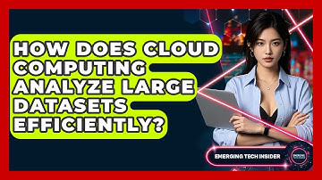 How Does Cloud Computing Analyze Large Datasets Efficiently? - Emerging Tech Insider