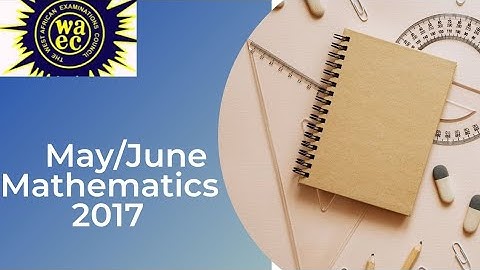 Solved WAEC/WASSCE 2017 Question & Answer/Mathematics/Maths Theory/