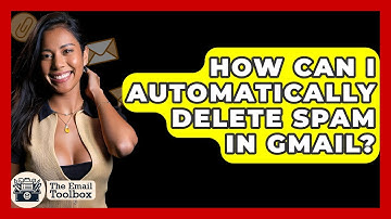 How Can I Automatically Delete Spam In Gmail? - TheEmailToolbox.com