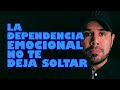 LA DEPENDENCIA EMOCIONAL NO TE DEJA SOLTAR Y DEJAR IR