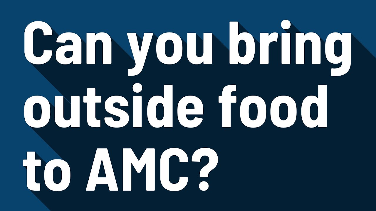 Can you bring outside food to AMC? YouTube
