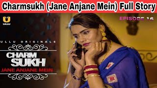 CharmSukh (Jane Anjane Mein) Episode 16 Full Story | ULLU Webseries Review | Filmy DKT