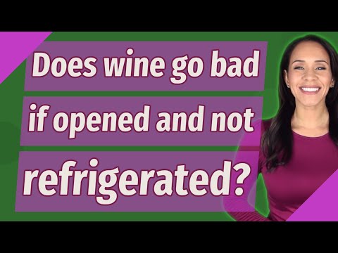 Does wine go bad if opened and not refrigerated?