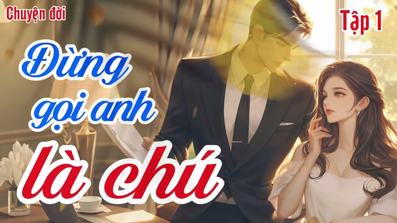Tập 1 - Đừng Gọi Anh Là Chú - Truyện Sắc