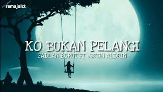 KO BUKAN PELANGI - Fadlan Borut Ft Justin Aldrin ( LIRIK )