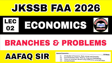 JKSSB FAA (LEC 02) BRANCHES & CENTRAL PROBLEMS OF ECONOMICS by AAFAQ SIR - INTRODUCTION ECONOMICS 