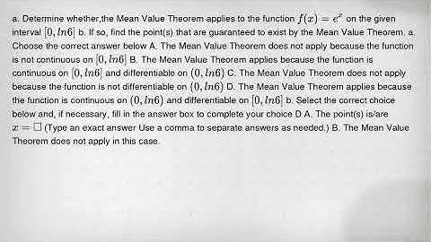 a. Determine whether,the Mean Value Theorem applies to the function f(x)=e^x on the given interval [