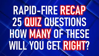 MIXED KNOWLEDGE QUIZ (Rapid Fire  No Multiple Choice) 25 Recap Questions Plus A Bonus