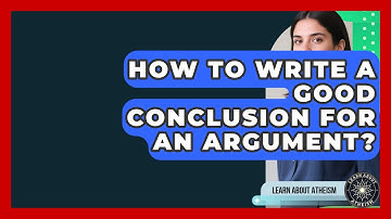 How To Write A Good Conclusion For An Argument? - Learn About Atheism