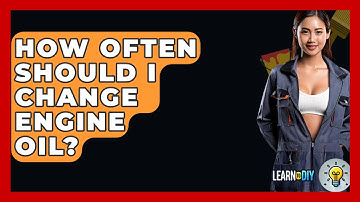 How Often Should I Change Engine Oil? - LearnToDIY360.com