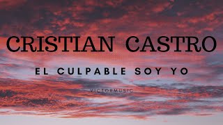 CRISTIAN CASTRO - EL CULPABLE SOY YO (LETRA)