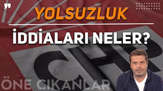 CHPLİ BELEDİYELERE YOLSUZLUK İDDİALARI NELER