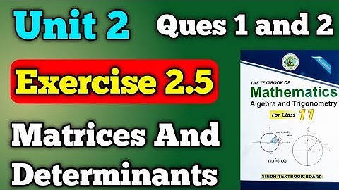 Exercise 2.5 unit 2 matrices and determinant class 11 new mathematics book | questions 1 and 2