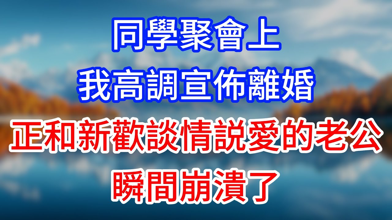 【完結】同學聚會上，我高調宣佈離婚，正和新歡談情説愛的老公瞬間崩潰了！#為人處世 #生活經驗 #情感故事 #故事 #小說 #戀愛 #情感 #婚姻