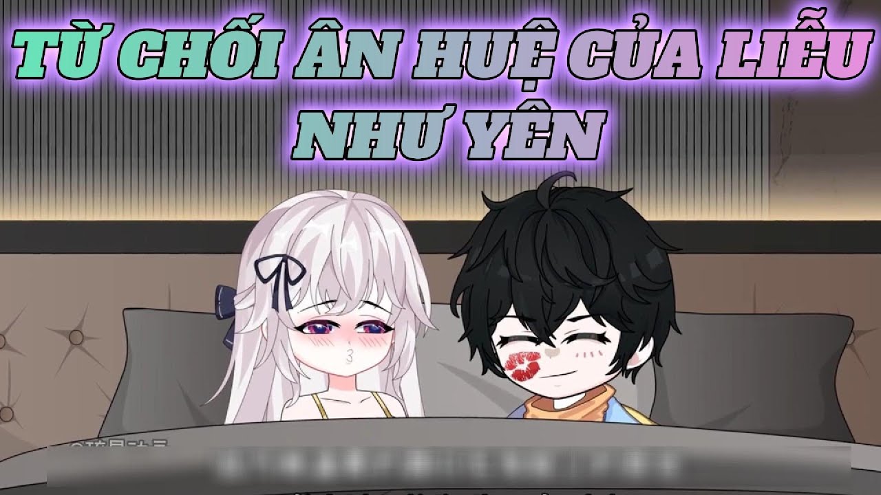 Full Version | TỪ CHỐI ÂN HUỆ CỦA LIỄU NHƯ YÊN |  DDP VietSub