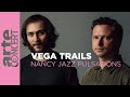 Vega Trails - Nancy Jazz Pulsations - ARTE Concert