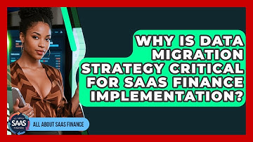 Why Is Data Migration Strategy Critical For SaaS Finance Implementation? - All About SaaS Finance