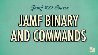 Lesson 24: Jamf Binary and Commands | Jamf 100 Course