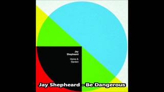 Jay Shepheard - Be Dangerous