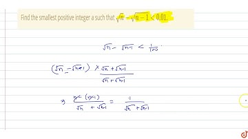 Find the smallest positive integer a such that `sqrtn-sqrt(n-1) lt0.01.`