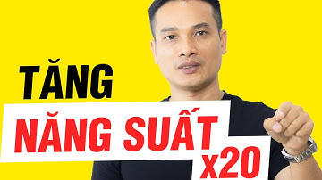 7 CÁCH GIA TĂNG NĂNG SUẤT LÀM VIỆC LÊN 20 LẦN