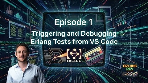 Episode 1: Triggering and debugging Erlang tests from VS Code