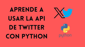Aprende a usar la API de TWITTER desde Python con TWEEPY