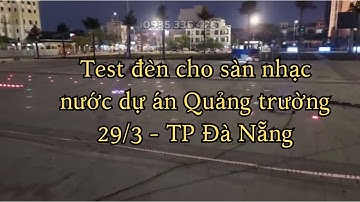 Test đèn cho sàn nhạc nước dự án Quảng trường 29/3 - TP Đà Nẵng