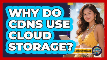 Why Do CDNs Use Cloud Storage? - Digital Nomad Success Guide