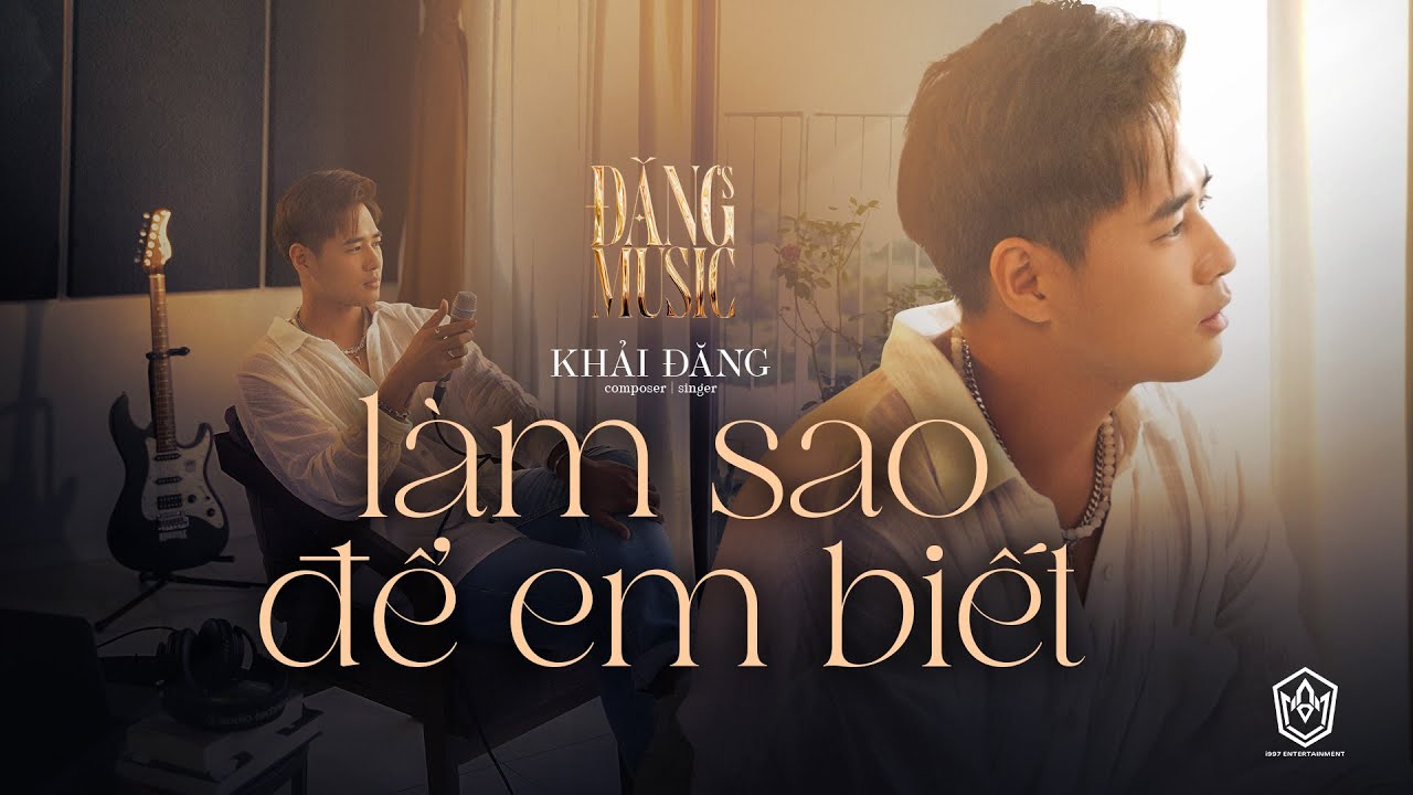 KHẢI ĐĂNG - LÀM SAO ĐỂ EM BIẾT