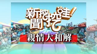 新聞挖挖哇：親情大和解20170329（重新上傳）